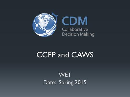 CCFP and CAWS WET Date: Spring 2015. Overview Operational Bridging Concept Evolution of CCFP Collaborative Aviation Weather Statement Timeline of Implementation.