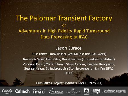 The Palomar Transient Factory or Adventures in High Fidelity Rapid Turnaround Data Processing at IPAC Jason Surace Russ Laher, Frank Masci, Wei Mi (did.