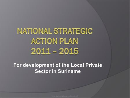 For development of the Local Private Sector in Suriname www.surinamebusinessforum.org.