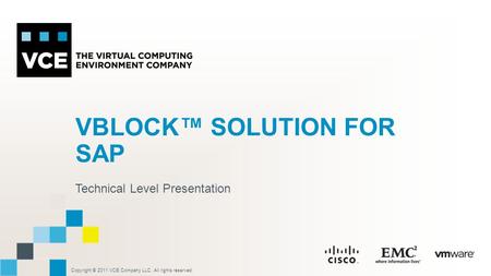 Copyright © 2011 VCE Company LLC, All rights reserved. VBLOCK™ SOLUTION FOR SAP Technical Level Presentation.