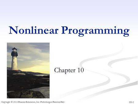 10-1 Copyright © 2013 Pearson Education, Inc. Publishing as Prentice Hall Nonlinear Programming Chapter 10.
