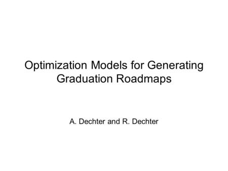 Optimization Models for Generating Graduation Roadmaps A. Dechter and R. Dechter.