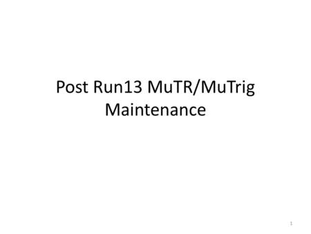 Post Run13 MuTR/MuTrig Maintenance 1. Cathode Cable in mis-contact : South Station-1 Oct-5, Gap-2 2.