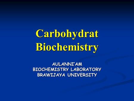 Carbohydrat Biochemistry AULANNI’AM BIOCHEMISTRY LABORATORY BRAWIJAYA UNIVERSITY.