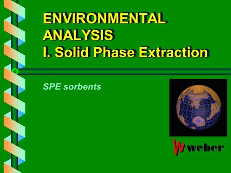 ENVIRONMENTAL ANALYSIS I. Solid Phase Extraction SPE sorbents.