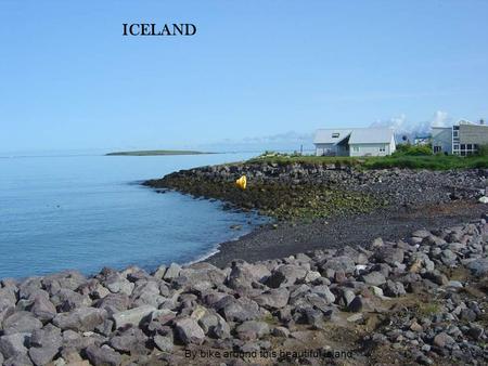 ICELAND By bike around this beautiful island. The most beautiful music of all is the music of what happens.