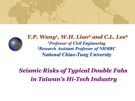 Y.P. Wang 1, W.H. Liao 2 and C.L. Lee 2 1 Professor of Civil Engineering 2 Research Assistant Professor of NHMRC National Chiao-Tung University Y.P. Wang.
