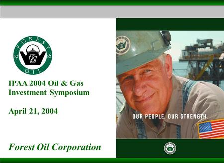 IPAA 2004 Oil & Gas Investment Symposium April 21, 2004 Forest Oil Corporation.