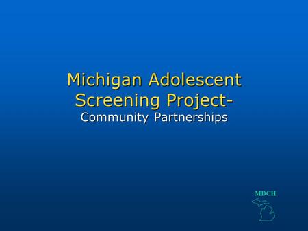 Michigan Adolescent Screening Project- Community Partnerships MDCH.