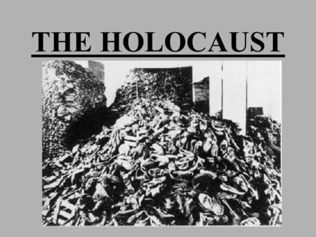 THE HOLOCAUST OBJECTIVES: DEFINE THE TERMS HOLOCAUST AND GENOCIDE. DESCRIBE ANTI- JEWISH POLICIES PASSED BY THE NAZIS IN THE 1930’S. IDENTIFY AND DESCRIBE.