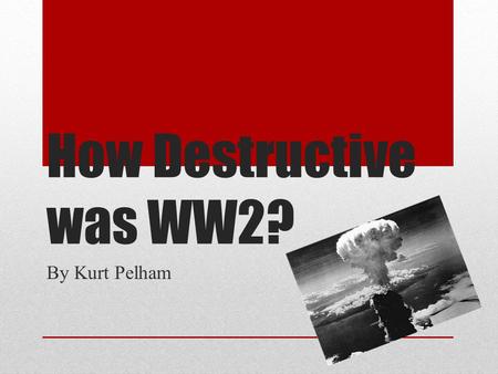 How Destructive was WW2? By Kurt Pelham. World War Two was the most destructive war ever in human history, with a total number of 60 million deaths. These.