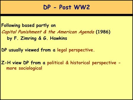 DP - Post WW2 Following based partly on Capital Punishment & the American Agenda (1986) by F. Zimring & G. Hawkins DP usually viewed from a legal perspective.