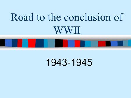 Road to the conclusion of WWII 1943-1945 Questions to think about… ■What role did the U.S. play in winning the wars in Europe & the Pacific? ■How did.
