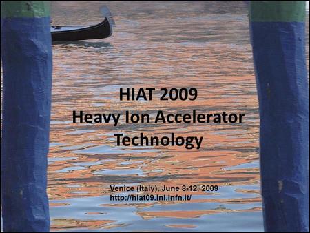 HIAT 2009 Heavy Ion Accelerator Technology Venice (Italy), June 8-12, 2009