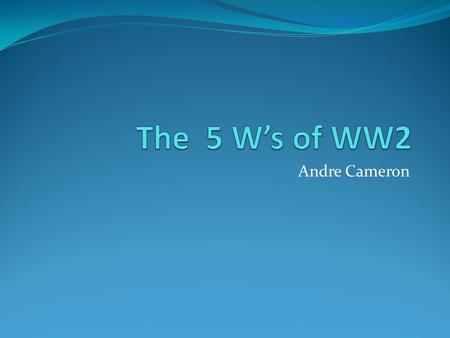 Andre Cameron What The war in Europe was caused by the German invasion of Poland and the war in Asia was triggered by the Japanese invasion of China.
