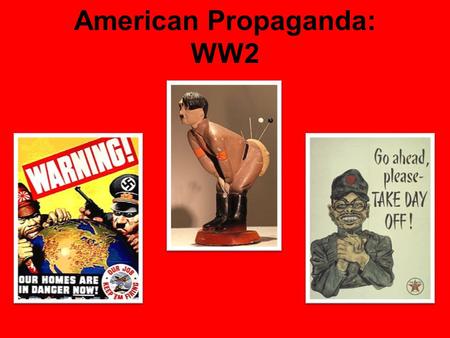 American Propaganda: WW2. Let’s Re-Cap… Think December 7 th, 1941 Then think about the next day… So now we’re mad at Japan right? Who are we also mad.