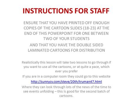 INSTRUCTIONS FOR STAFF ENSURE THAT YOU HAVE PRINTED OFF ENOUGH COPIES OF THE CARTOON SLIDES (18-23) AT THE END OF THIS POWERPOINT FOR ONE BETWEEN TWO OF.