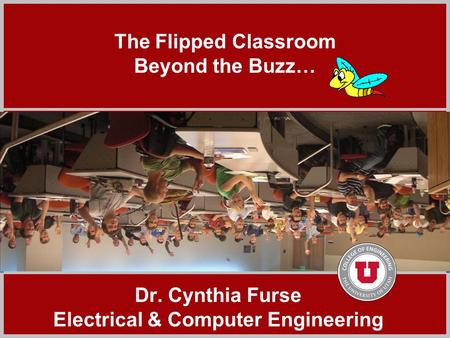 Click to add title The Flipped Classroom Beyond the Buzz… Dr. Cynthia Furse Electrical & Computer Engineering.