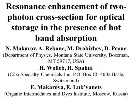 Resonance enhancement of two- photon cross-section for optical storage in the presence of hot band absorption N. Makarov, A. Rebane, M. Drobizhev, D. Peone.