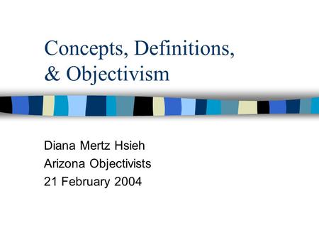 Concepts, Definitions, & Objectivism Diana Mertz Hsieh Arizona Objectivists 21 February 2004.