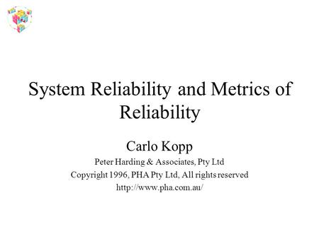 System Reliability and Metrics of Reliability Carlo Kopp Peter Harding & Associates, Pty Ltd Copyright 1996, PHA Pty Ltd, All rights reserved