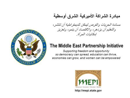 The Middle East Partnership Initiative Supporting freedom and opportunity so democracy can spread, education can thrive, economies can grow, and women.