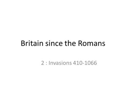 Britain since the Romans 2 : Invasions 410-1066.