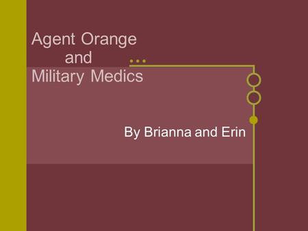 Agent Orange and Military Medics By Brianna and Erin.