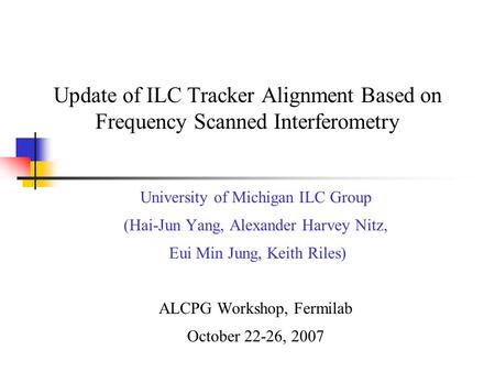Update of ILC Tracker Alignment Based on Frequency Scanned Interferometry University of Michigan ILC Group (Hai-Jun Yang, Alexander Harvey Nitz, Eui Min.