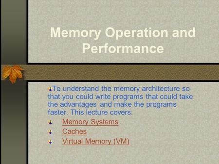 Memory Operation and Performance To understand the memory architecture so that you could write programs that could take the advantages and make the programs.