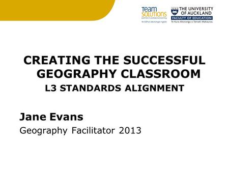 CREATING THE SUCCESSFUL GEOGRAPHY CLASSROOM L3 STANDARDS ALIGNMENT Jane Evans Geography Facilitator 2013.