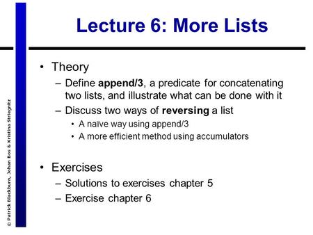 © Patrick Blackburn, Johan Bos & Kristina Striegnitz Lecture 6: More Lists Theory –Define append/3, a predicate for concatenating two lists, and illustrate.