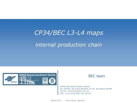 SMOS-BEC – Barcelona (Spain) CP34/BEC L3-L4 maps internal production chain BEC team SMOS Barcelona Expert Centre Pg. Marítim de la Barceloneta 37-49, Barcelona.