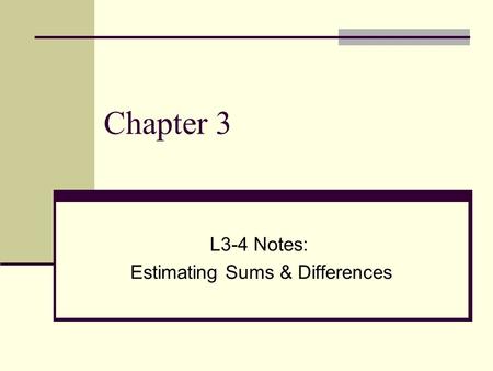 Chapter 3 L3-4 Notes: Estimating Sums & Differences.