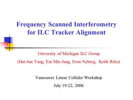 Frequency Scanned Interferometry for ILC Tracker Alignment University of Michigan ILC Group (Hai-Jun Yang, Eui Min Jung, Sven Nyberg, Keith Riles) Vancouver.