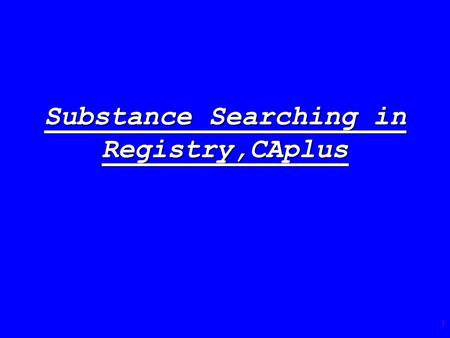 1 Substance Searching in Registry,CAplus. 2 The Registry File is the recommended starting point for substance searching in CAS databases (also for Marpat)