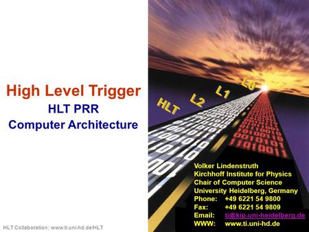 HLT Collaboration; www.ti.uni-hd.de/HLT High Level Trigger HLT PRR Computer Architecture Volker Lindenstruth Kirchhoff Institute for Physics Chair of Computer.