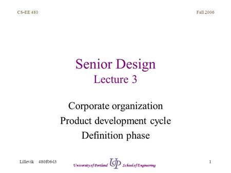 Fall 2006 1 CS-EE 480 Lillevik 480f06-l3 University of Portland School of Engineering Senior Design Lecture 3 Corporate organization Product development.