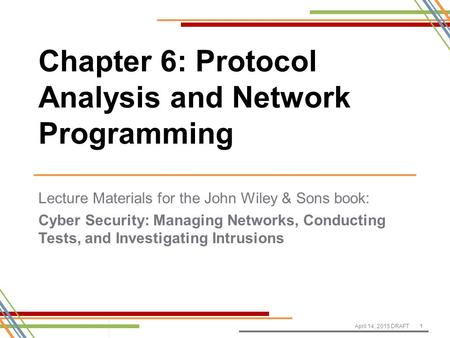 Lecture Materials for the John Wiley & Sons book: Cyber Security: Managing Networks, Conducting Tests, and Investigating Intrusions April 14, 2015 DRAFT1.