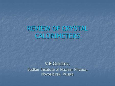 REVIEW OF CRYSTAL CALORIMETERS V.B.Golubev, Budker Institute of Nuclear Physics, Novosibirsk, Russia.