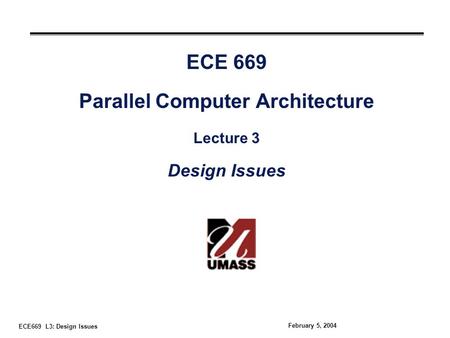 ECE669 L3: Design Issues February 5, 2004 ECE 669 Parallel Computer Architecture Lecture 3 Design Issues.