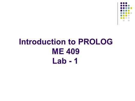 Introduction to PROLOG ME 409 Lab - 1. Introduction to PROLOG.
