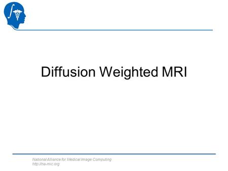 National Alliance for Medical Image Computing  Diffusion Weighted MRI.