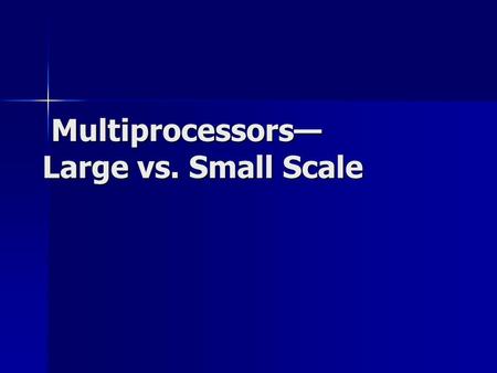 Multiprocessors— Large vs. Small Scale Multiprocessors— Large vs. Small Scale.