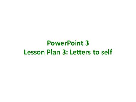 PowerPoint 3 Lesson Plan 3: Letters to self