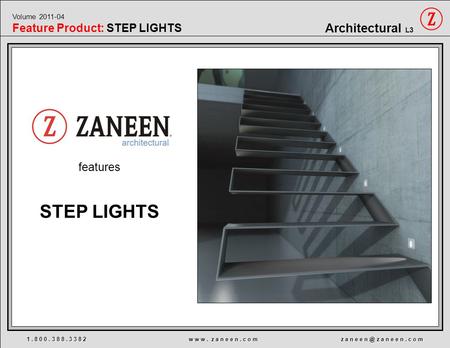 Features 1. 8 0 0. 3 8 8. 3 3 8 2 w w w. z a n e e n. c o m z a n e e z a n e e n. c o m Architectural L3 STEP LIGHTS Volume 2011-04 Feature Product: