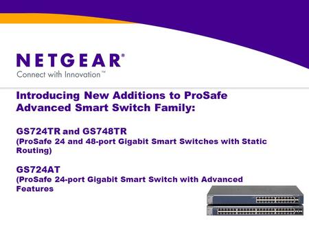 Introducing New Additions to ProSafe Advanced Smart Switch Family: GS724TR and GS748TR (ProSafe 24 and 48-port Gigabit Smart Switches with Static Routing)
