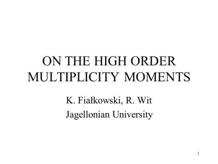 1 ON THE HIGH ORDER MULTIPLICITY MOMENTS K. Fiałkowski, R. Wit Jagellonian University.