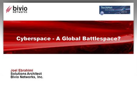 Cyberspace - A Global Battlespace? Joel Ebrahimi Solutions Architect Bivio Networks, Inc.