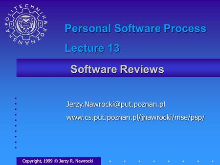 Software Reviews Copyright, 1999 © Jerzy R. Nawrocki Personal Software Process Lecture.